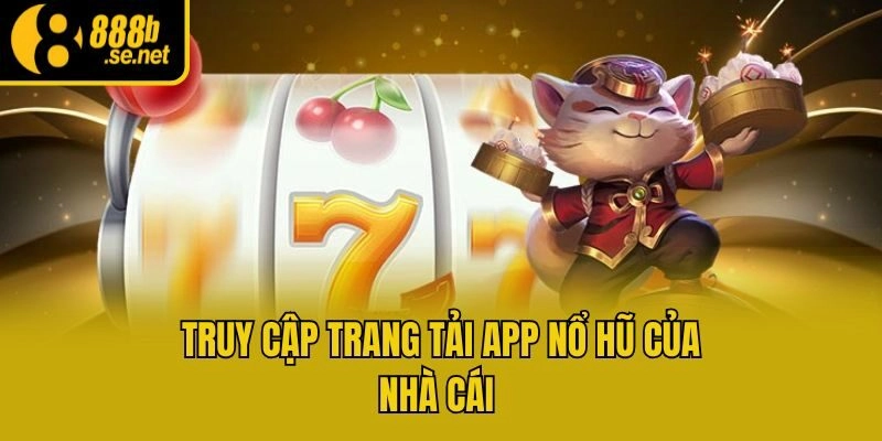 Truy cập trang tải app nổ hũ của nhà cái